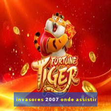 invasores 2007 onde assistir